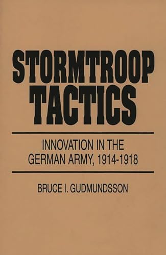 Stormtroop Tactics: Innovation in the German Army, 1914-1918 von Bloomsbury